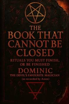 Paperback The Book That Cannot Be Closed: Rituals You Must Finish, Or Be Finished by Dominic, the Devil's Favourite Magician Book