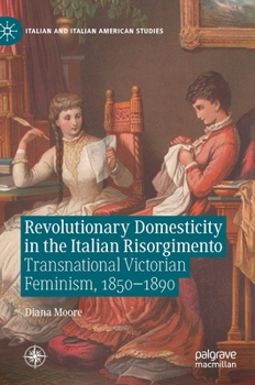 Hardcover Revolutionary Domesticity in the Italian Risorgimento: Transnational Victorian Feminism, 1850-1890 Book