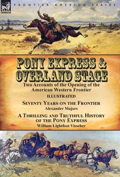 Hardcover Pony Express & Overland Stage: Two Accounts of the Opening of the American Western Frontier-Seventy Years on the Frontier by Alexander Majors & A Thr Book