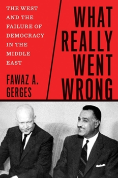Hardcover What Really Went Wrong: The West and the Failure of Democracy in the Middle East Book