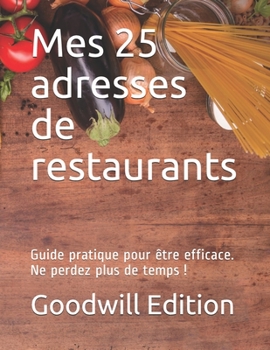 Mes 25 adresses de restaurants: Guide pratique pour ?tre efficace. Ne perdez plus de temps !