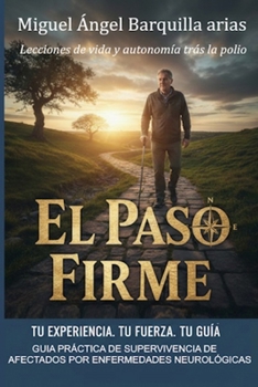 EL PASO FIRME: LECCIONES DE VIDA Y AUTONOMIA TRAS LA POLIO Y ENFERMEDADES NEUROLOGICAS (Spanish Edition)
