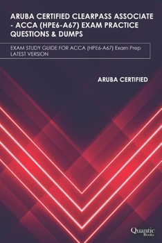 Paperback Aruba Certified Clearpass Associate - Acca (Hpe6-A67) Exam Practice Questions & Dumps: EXAM STUDY GUIDE FOR ACCA (HPE6-A67) Exam Prep UPDATED 2020 Book