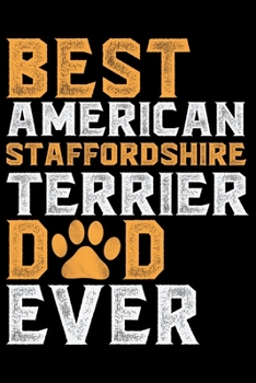 Best American Staffordshire Terrier Dad Ever: Cool American Staffordshire Terrier Dog Dad Journal Notebook - Funny American Staffordshire Terrier Dog ... Terrier Owner Gifts. 6 x 9 in 120 pages