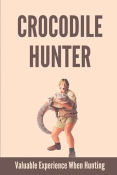 Paperback Crocodile Hunter: Valuable Experience When Hunting: Interesting Journey Of Crocodile Men Book