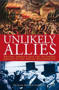 Unlikely Allies: Britain, America, and the Victorian Beginnings of the Special Relationship (Hambledon Continuum)