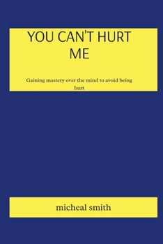 Paperback You Can't Hurt Me: Gaining mastering over the mind to avoid being hurt Book