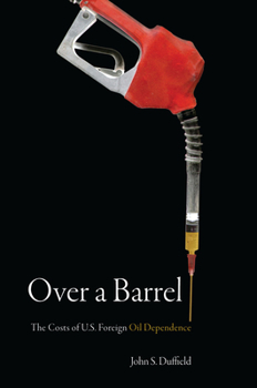 Hardcover Over a Barrel: The Costs of U.S. Foreign Oil Dependence Book