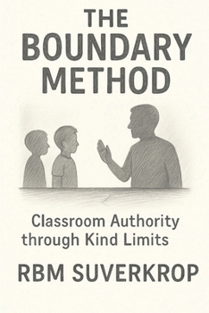 The Boundary Method: Classroom Authority Through Kind Limits (The RBM Suverkrop Method Series)