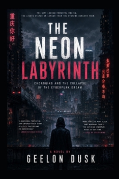 The Neon Labyrinth: Chongqing and the Collapse of the Cyberpunk Dream