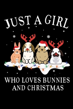 Just A Girl Who Loves Bunnies And Christmas: Cute Bunnies Lined Journal | Notebook Or Notepad For Kids and Women | Cute Bunnies Lovers Gift For Girls | 6x9 Inch | 120 Pages
