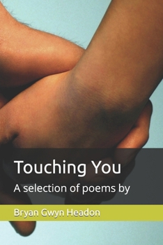 Touching You: A selection of poems by Bryan Headon