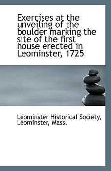 Paperback Exercises at the Unveiling of the Boulder Marking the Site of the First House Erected in Leominster, Book