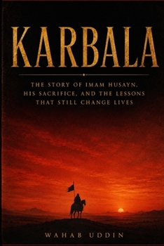 KARBALA: The Story of Imam Husayn, Ashura, and the Lessons That Still Change Lives