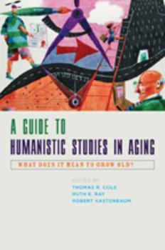 Hardcover A Guide to Humanistic Studies in Aging: What Does It Mean to Grow Old? Book