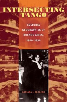 Intersecting Tango: Cultural Geographies of Buenos Aires, 1900-1930 (Pitt Illuminations) - Book  of the Illuminations: Cultural Formations of the Americas