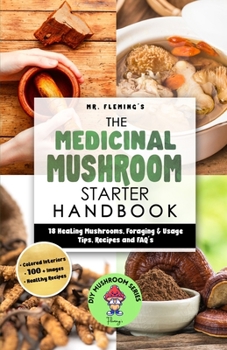 Paperback The Medicinal Mushroom Starter Handbook: 18 Healing Mushrooms, Foraging & Usage Tips, Recipes and FAQ's Book