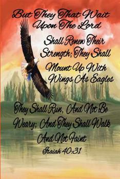 Paperback But they that wait upon the Lord shall renew their strength; they shall mount up with wings as eagles they shall run, and not be weary; and they shall Book