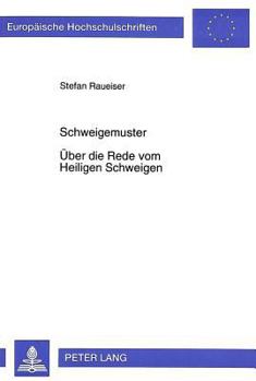 Schweigemuster- Ueber Die Rede Vom Heiligen Schweigen: Eine Untersuchung Unter Besonderer Beruecksichtigung Von Odo Casel, Gustav Mensching, Rudolf Ot