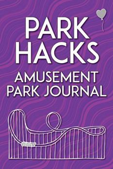 Paperback Park Hacks: Amusement Park Journal: An Illustrated, Lined, Diary, Notebook with Prompts, Tips, and Tricks to Encourage Parents, Kids, and Ride ... of Their Theme Park and Amusement Park Visits Book
