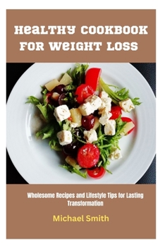 Paperback Healthy Cookbook for Weight Loss: Wholesome Recipes and Lifestyle Tips for Lasting Transformation Book