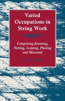 Paperback Varied Occupations in String Work - Comprising Knotting, Netting, Looping, Plaiting and Macramé Book