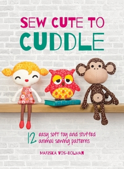 Hardcover Sew Cute to Cuddle: 12 easy soft toy and stuffed animal sewing patterns Book
