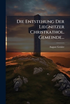 Paperback Die Entstehung Der Liegnitzer Christkathol. Gemeinde... [German] Book