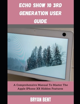 Paperback Echo Show 10 3rd Generation User Manual: A Comprehensive Manual For Beginners And Seniors To Master The Echo Show 10 3rd Generation Features With Tips Book