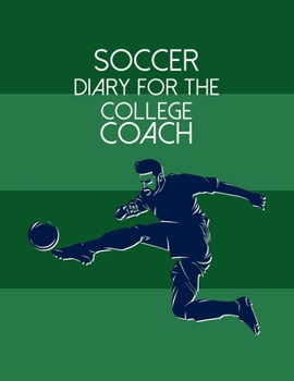 Paperback Soccer Diary For the College Coach: Organizer and Planner for Coaches And Players Featuring Calendar, Roster, and Blank Field Pages Book