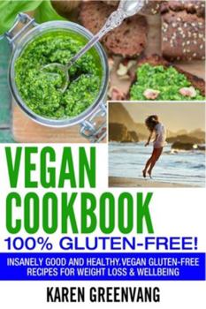 Paperback Vegan Cookbook - 100% Gluten Free: Insanely Good, Vegan Gluten Free Recipes for Weight Loss & Wellbeing Book