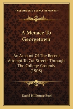 Paperback A Menace To Georgetown: An Account Of The Recent Attempt To Cut Streets Through The College Grounds (1908) Book