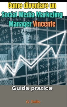 Come Diventare un Social Media Marketing Manager Vincente: Guida pratica (Italian Edition)