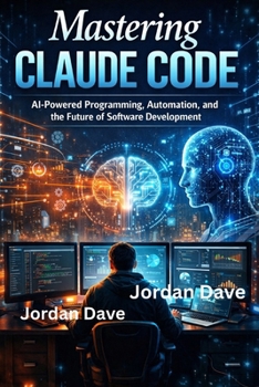 Mastering Claude Code: AI-Powered Programming, Automation, and the Future of Software Development