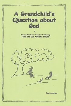 Paperback A Grandchild's Question about God & A Grandfather's Words: Following Jesus and Our Awesome Future Book