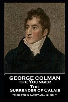 Paperback George Colman - The Surrender of Calais: 'Thus far in safety. All is hush'' Book