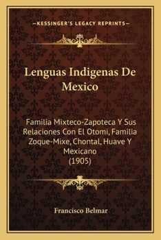 Paperback Lenguas Indigenas De Mexico: Familia Mixteco-Zapoteca Y Sus Relaciones Con El Otomi, Familia Zoque-Mixe, Chontal, Huave Y Mexicano (1905) [Spanish] Book