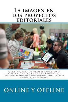 La imagen en los proyectos editoriales online y offline: Certificado de Profesionalidad ARGN0210 Asistencia a la edición (Gestión cultural, comunicación y diseño editorial)