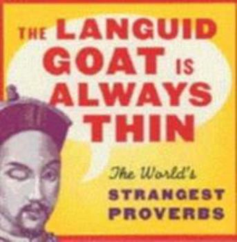 Paperback The Languid Goat Is Always Thin: The World's Strangest Proverbs Book