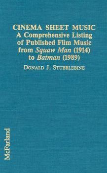 Hardcover Cinema Sheet Music: A Comprehensive Listing of Published Film Music from Squaw Man 1914 to Batman 1989 Book