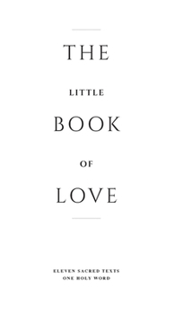 Hardcover The Little Book of Love: Eleven Sacred Texts. One Holy Word. Book
