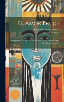 Hardcover El amor brujo: Gitanería en un acto y dos cuadros, escrita expresamente para Pastora Imperio [Spanish] Book