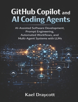 Paperback GitHub Copilot and AI Coding Agents: AI-Assisted Software Development, Prompt Engineering, Automated Workflows, and Multi-Agent Systems with LLMs Book