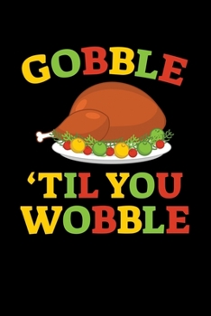Paperback Gobble 'Til You Wobble: Journal / Notebook / Diary Gift - 6"x9" - 120 pages - White Lined Paper - Matte Cover Book