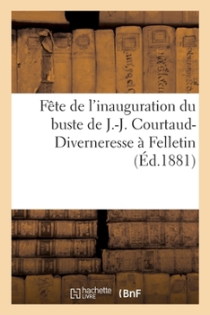 Paperback Fête de l'inauguration du buste de J.-J. Courtaud-Diverneresse à Felletin [French] Book