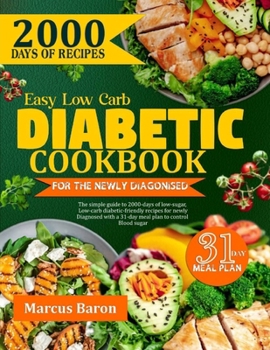 Easy Low-Carb Diabetic Cookbook For The Newly Diagnosed: The Easy Guide To 2000-Days Of Low-Sugar, Low-Carb Diabetic Friendly Recipes For Newly Diagnosed With A 31-Day Meal Plan To Control Blood Sugar