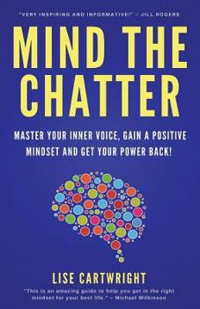 Paperback Mind The Chatter: Master Your Inner Voice, Gain a Positive Mindset and Get Your Power Back! Book