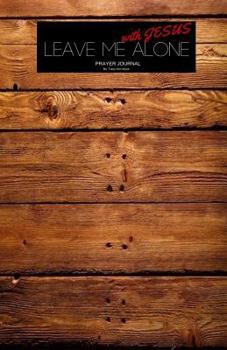 Leave Me Alone with Jesus Prayer Journal
