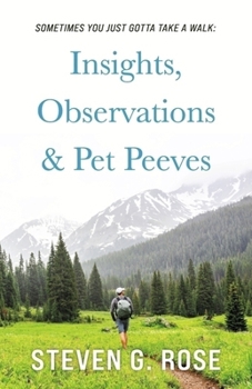 Paperback Sometimes You Just Gotta Take a Walk: Insights, Observations & Pet Peeves Book