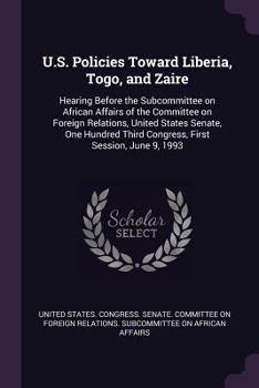 Paperback U.S. Policies Toward Liberia, Togo, and Zaire: Hearing Before the Subcommittee on African Affairs of the Committee on Foreign Relations, United States Book